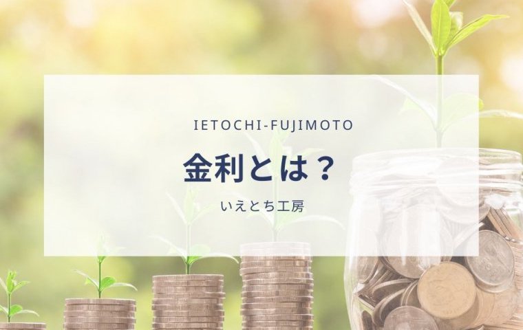 【いえとち工房の新築住宅】金利とは【小野市、姫路市、加古川市、加東市、三木市、西脇市、加西市の新築住宅】
