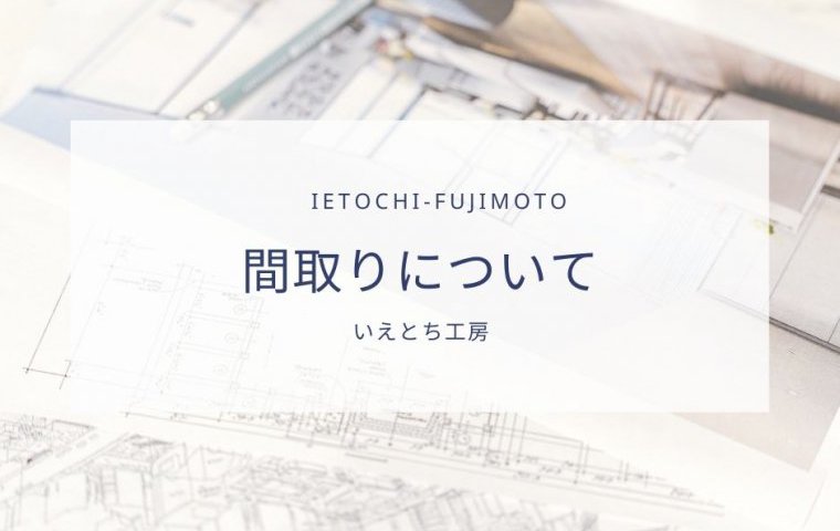 【いえとち工房の新築住宅】間取りについて【小野市、加東市、三木市、西脇市、加西市の新築住宅】