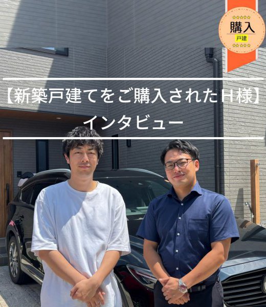 【新築戸建をご購入くださったH様】からのメッセージ!