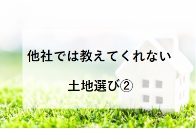他社では教えてくれない家づくり～土地探し②～姫路市・加東市・西脇市・小野市・加西市・神戸市西区・三木市で土地をお探しでしたら是非ご相談ください。