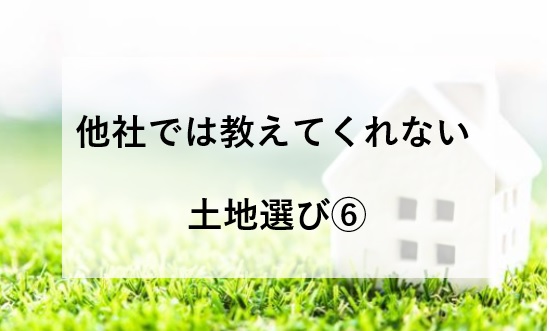 他社では教えてくれない家づくり～土地探し⑥～姫路市・加東市・西脇市・小野市・加西市・神戸市西区・三木市で土地をお探しでしたら是非ご相談ください。