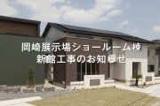岡崎展示場ショールーム棟 新館工事のお知らせ