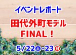 【レポート】5/22・23 田代外町モデルFINAL～第2週目