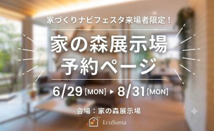 【家づくりナビフェスタ来場者限定！】家の森展示場来場予約