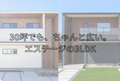 30坪でも、ちゃんと暮らせる。 エステージで叶える、等身大の3LDKという選択