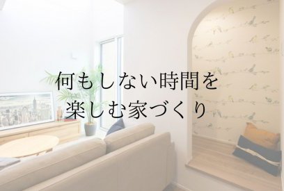 何もしない時間を楽しめる家づくりとは？心にゆとりを生む住まいのポイント