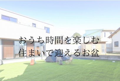 お盆は家でゆっくり過ごすという選択。家族の時間を豊かにする住まいづくりとは
