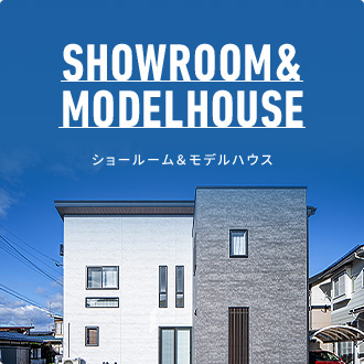SHOWROOM ＆ MODELHOUSE ショールーム＆モデルハウス