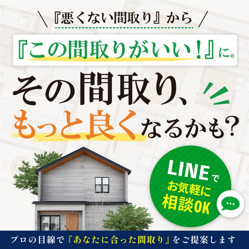 その間取り、もっとよくなるかも！？ 家づくりがもっと良くなる方法、一緒に見つけませんか？
